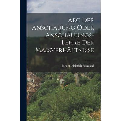 Abc Der Anschauung Oder Anschauungs-lehre Der Maßverhältnisse, Taschenbuch von Johann Heinrich Pestalozzi, Hutson Street Press, 978-1-01-776129-0