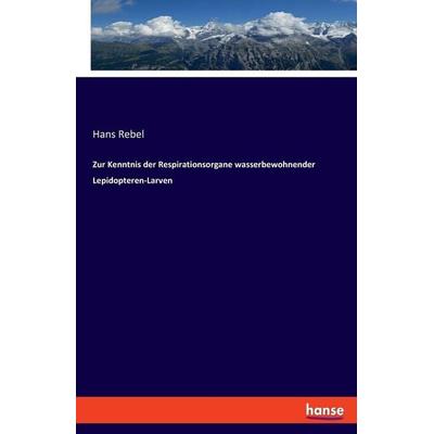 Zur Kenntnis der Respirationsorgane wasserbewohnender Lepidopteren-Larven, Taschenbuch von Hans Rebel, Hansebooks, 978-3-348-08846-6