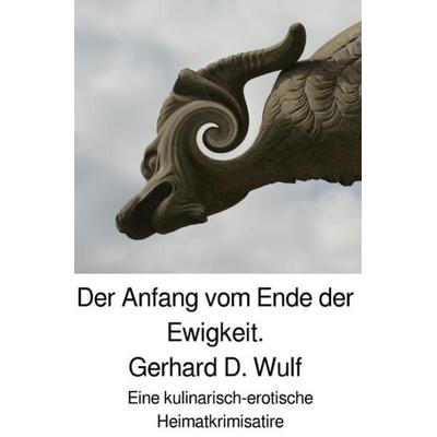 Der Anfang vom Ende der Ewigkeit., Taschenbuch von Gerhard D. Wulf, Epubli, 978-3-7467-9021-3