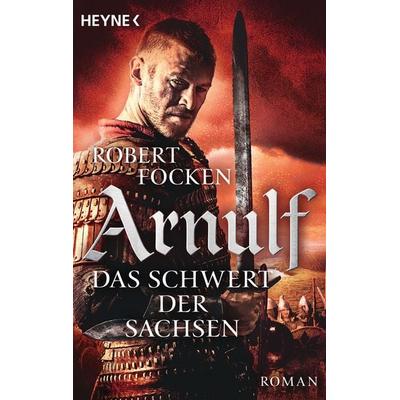 Arnulf - Das Schwert der Sachsen, Taschenbuch von Robert Focken, Heyne, 978-3-453-47150-4