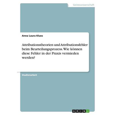 Attributionstheorien und Attributionsfehler beim Beurteilungsprozess. Wie können diese Fehler in der Praxis vermieden werden?, Taschenbuch von Anna