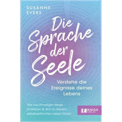 Die Sprache der Seele – Verstehe die Ereignisse deines Lebens., Taschenbuch von Susanne Evers, Kniga Verlag, 978-3-910385-58-0