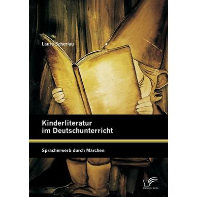 Kinderliteratur im Deutschunterricht: Spracherwerb durch Märchen, Taschenbuch von Laura Scheriau, Diplomica Verlag GmbH, 978-3-95850-778-4