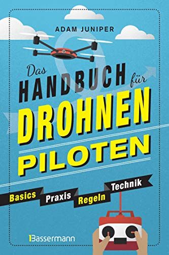 Adam Juniper - Das Handbuch für Drohnen-Piloten. Basics, Praxis, Technik, Regeln: Das erste Praxisbuch für alle Aspekte des ferngesteuerten Fliegens - Preis vom 11.10.2026 03:10:56 h