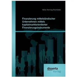 Finanzierung mittelständischer Unternehmen mittels kapitalmarktorientierter Finanzierungsinstrumente, Fachbücher von Heiko Henning Rischbieter
