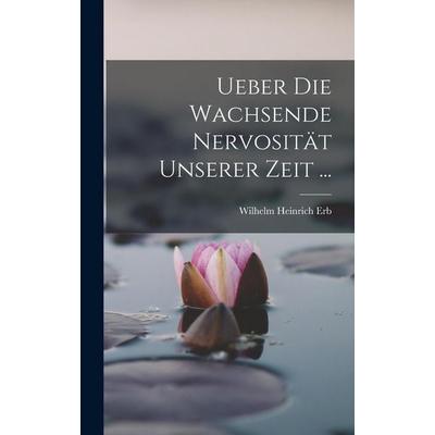Ueber Die Wachsende Nervosität Unserer Zeit ..., Gebundene Ausgabe von Wilhelm Heinrich Erb, Creative Media Partners, LLC, 978-1-01-714253-2