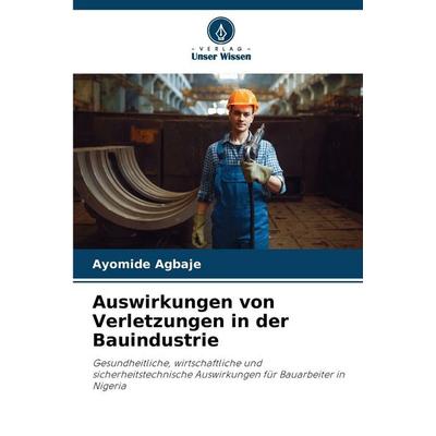 Auswirkungen von Verletzungen in der Bauindustrie, Taschenbuch von Ayomide Agbaje, Verlag Unser Wissen
