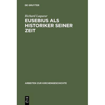 Eusebius als Historiker seiner Zeit, Gebundene Ausgabe von Richard Laqueur, De Gruyter, 978-3-11-098161-2