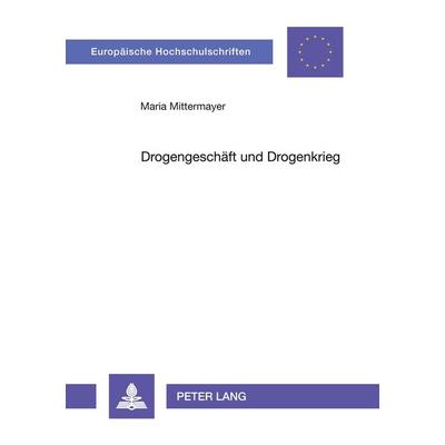 Drogengeschäft und Drogenkrieg, Taschenbuch von Maria Mittermayer, Peter Lang GmbH, Internationaler Verlag der Wissenschaften, 978-3-631-48460-9