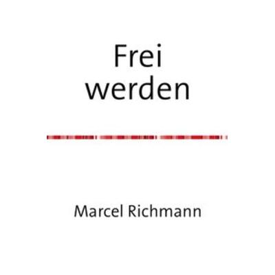 Taschenbücher für Wissen und Praxis / Frei werden, Taschenbuch von Marcel Richmann, Epubli, 978-3-7502-5804-4