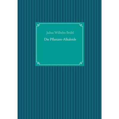 Die Pflanzen-Alkaloide, Gebundene Ausgabe von Julius Wilhelm Brühl, BoD – Books on Demand, 978-3-7526-7392-0