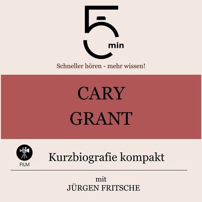 Cary Grant: Kurzbiografie kompakt - 5 Minuten,5 Minuten Biografien,Jürgen Fritsche, Audio, 9783754504086