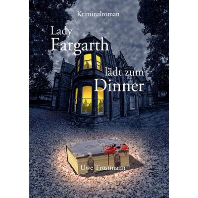 Lady Fargarth lädt zum Dinner, Taschenbuch von Uwe Trostmann, Tredition, 978-3-384-64073-4