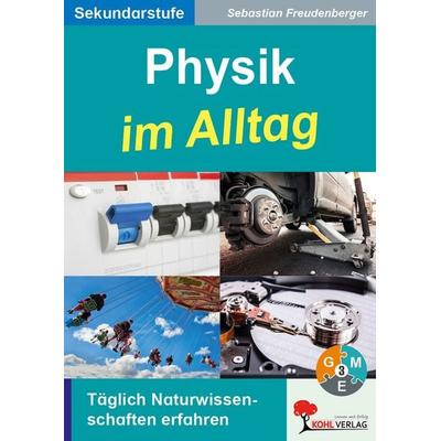 Physik im Alltag, Taschenbuch von Sebastian Freudenberger, KOHL VERLAG Der Verlag mit dem Baum, 978-3-96040-039-4