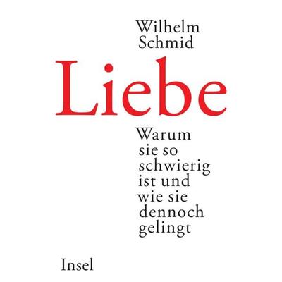 Liebe, Gebundene Ausgabe von Wilhelm Schmid, Insel, 978-3-458-17520-9