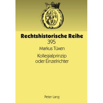Kollegialprinzip oder Einzelrichter, Gebundene Ausgabe von Markus Tüxen, Peter Lang GmbH, Internationaler Verlag der Wissenschaften, 978-3-631-59482-7