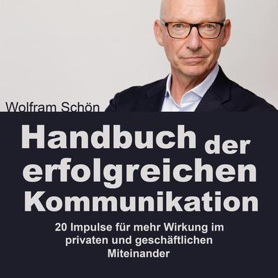 Handbuch der erfolgreichen Kommunikation: 20 Impulse für mehr Wirkung im privaten und geschäftlichen Miteinander - Wolfram Schön, Audio, 4251888724106