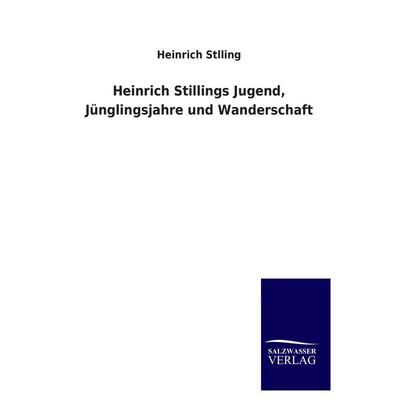 Heinrich Stillings Jugend, Jünglingsjahre und Wanderschaft, Taschenbuch von Heinrich Stlling, Salzwasser, 978-3-8460-3912-0
