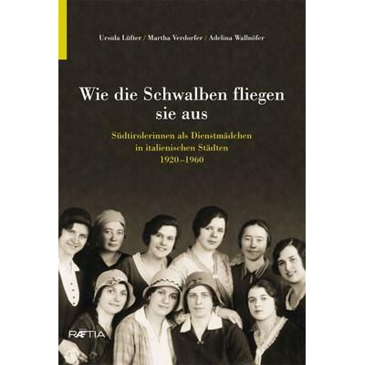 Wie die Schwalben fliegen sie aus, Taschenbuch von Ursula Lüfter,Martha Verdorfer,Adelina Wallnöfer, Edition Raetia, 978-88--7283407-7