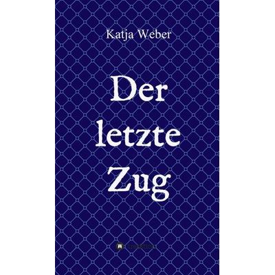 Der letzte Zug, Gebundene Ausgabe von Katja Weber, Tredition, 978-3-7469-0618-8