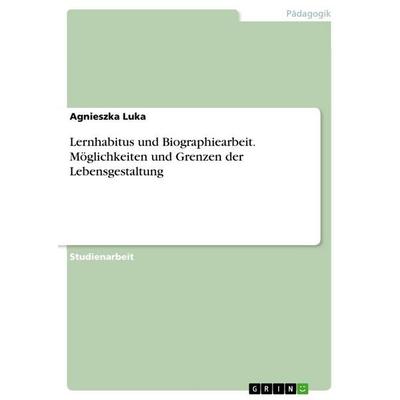 Lernhabitus und Biographiearbeit. Möglichkeiten und Grenzen der Lebensgestaltung, Taschenbuch von Agnieszka Luka, GRIN, 978-3-346-86196-2