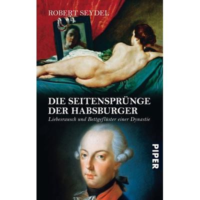 Die Seitensprünge der Habsburger, Taschenbuch von Robert Seydel, Piper Taschenbuch, 978-3-492-24756-6