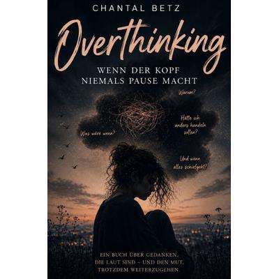 Overthinking wenn der Kopf niemals Pause macht, Taschenbuch von Chantal Betz, Epubli, 978-3-565-62303-7