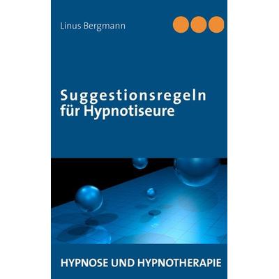 Suggestionsregeln für Hypnotiseure, Taschenbuch von Linus Bergmann, BoD – Books on Demand, 978-3-8482-0365-9