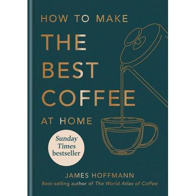 How to make the best coffee at home, Gebundene Ausgabe von James Hoffmann, Octopus Publishing Ltd., 978-1-78472-724-6
