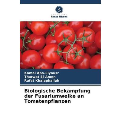 Biologische Bekämpfung der Fusariumwelke an Tomatenpflanzen, Taschenbuch von Kamal Abo-Elyousr,Tharwat El-Amen,Rafat Khalaphallah, Verlag Unser