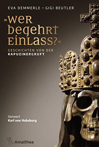 Eva Demmerle - »Wer begehrt Einlass?«: Habsburgische Begräbnisstätten in Österreich. Vorwort Karl von Habsburg - Preis vom 10.10.2026 11:48:34 h