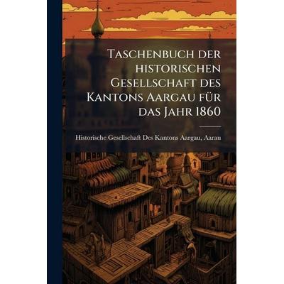 Taschenbuch der historischen Gesellschaft des Kantons Aargau für das Jahr 1860, Taschenbuch von , Legare Street Press, 978-1-02-378208-1