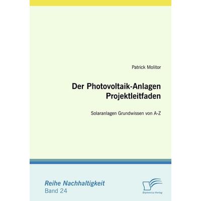 Der Photovoltaik-Anlagen Projektleitfaden, Taschenbuch von Patrick Molitor, Diplomica Verlag GmbH, 978-3-8366-5912-3