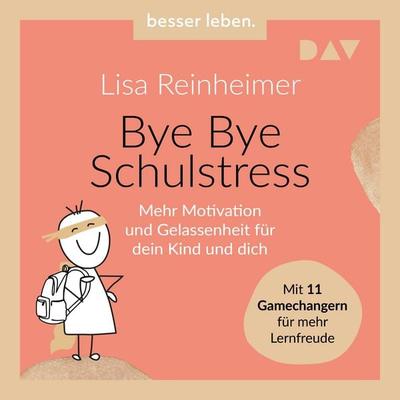 Bye Bye Schulstress. Mehr Motivation und Gelassenheit für dein Kind und dich. Mit 11 Gamechangern für mehr Lernfreude - Lisa Reinheimer, Audio,