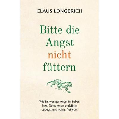 Bitte die Angst nicht füttern!, Taschenbuch von Claus Longerich, Epubli, 978-3-7467-9267-5