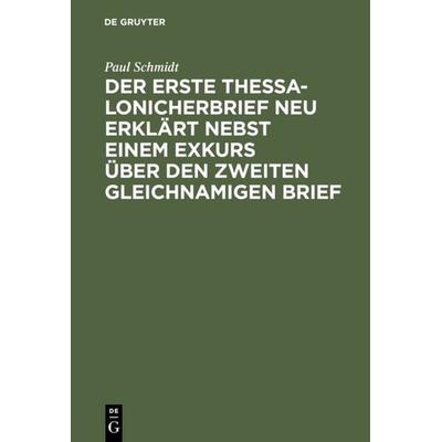 Der erste Thessalonicherbrief neu erklärt nebst einem Exkurs über den zweiten gleichnamigen Brief, Gebundene Ausgabe von Paul Schmidt, De Gruyter,