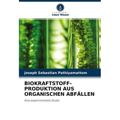 Biokraftstoff- Produktion Aus Organischen Abfällen, Taschenbuch von Joseph Sebastian Pathiyamattom, Verlag Unser Wissen, 978-620-3-70852-3
