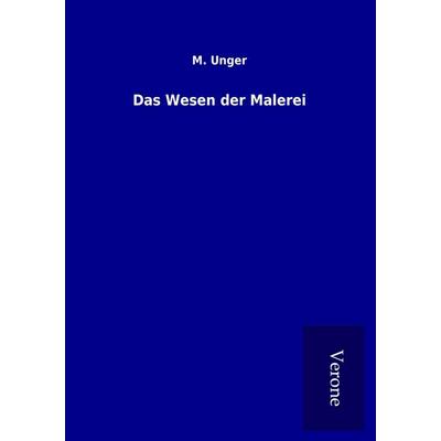 Das Wesen der Malerei, Taschenbuch von M. Unger, BoD - Books on Demand