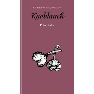 Knoblauch, Gebundene Ausgabe von Petra Kolip, Mandelbaum verlag eG, 978-3-99136-133-6