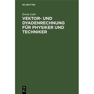 Vektor- und Dyadenrechnung für Physiker und Techniker, Gebundene Ausgabe von Erwin Lohr, De Gruyter, 978-3-11-130605-6