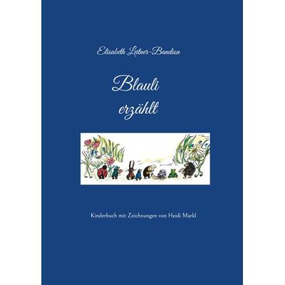 Blauli erzählt, Gebundene Ausgabe von Elisabeth Leitner-Bandion, BoD – Books on Demand, 978-3-7562-0914-9