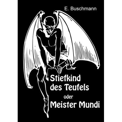 Stiefkind des Teufels oder Meister Mundi, Gebundene Ausgabe von E. Buschmann, BoD – Books on Demand, 978-3-8448-1904-5