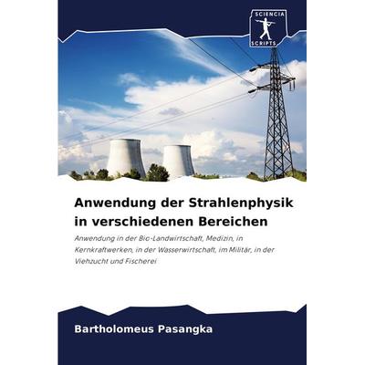 Anwendung der Strahlenphysik in verschiedenen Bereichen, Taschenbuch von Bartholomeus Pasangka, Sciencia Scripts, 978-620-7-34421-5