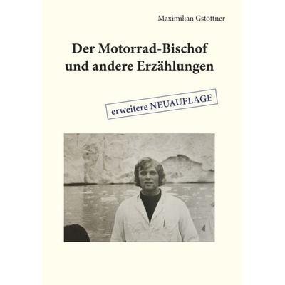 Der Motorrad-Bischof und andere Erzählungen, Gebundene Ausgabe von Maximilian Gstöttner, Buchschmiede, 978-3-99152-100-6