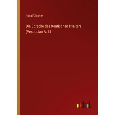 Die Sprache des Kentischen Psalters (Vespasian A. I.), Taschenbuch von Rudolf Zeuner, Outlook, 978-3-368-54636-6