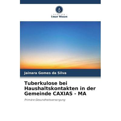 Tuberkulose bei Haushaltskontakten in der Gemeinde CAXIAS - MA, Taschenbuch von Jainara Gomes da Silva, Verlag Unser Wissen, 978-620-6-10755-2