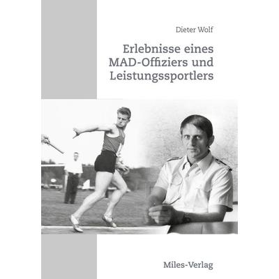 Erlebnisse eines MAD-Offiziers und Leistungssportlers, Taschenbuch von Dieter Wolf, Miles-Verlag, 978-3-96776-032-3
