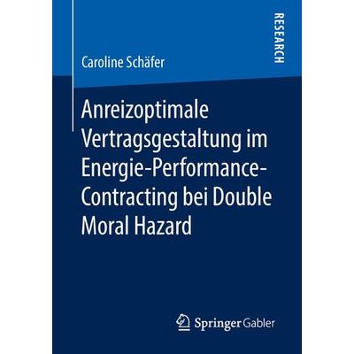 Anreizoptimale Vertragsgestaltung im Energie-Performance-Contracting bei Double Moral Hazard, Taschenbuch von Caroline Schäfer, Springer Fachmedien