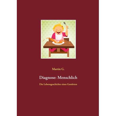 Diagnose: Menschlich, Gebundene Ausgabe von Martin G., BoD – Books on Demand, 978-3-7322-9494-7