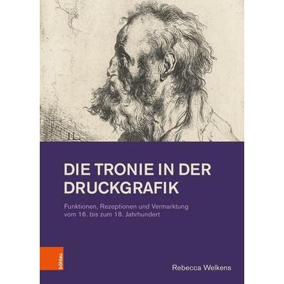 Die Tronie in der Druckgrafik, Gebundene Ausgabe von Rebecca Welkens, Böhlau Köln, 978-3-412-53477-6